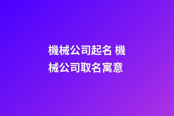 機械公司起名 機械公司取名寓意-第1張-公司起名-玄機派
